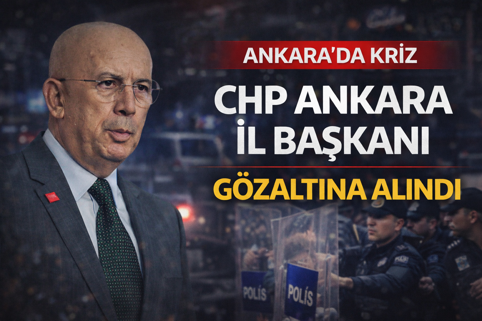 CHP Ankara İl Başkanı gözaltına alındı