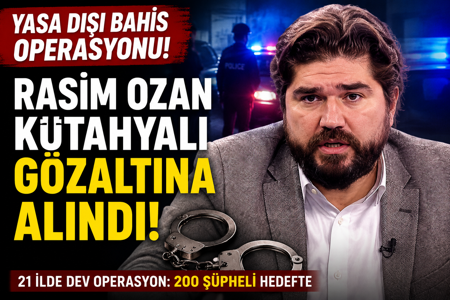 YASA DIŞI BAHİS OPERASYONUNDA RASİM OZAN KÜTAHYALI GÖZALTINA ALINDI